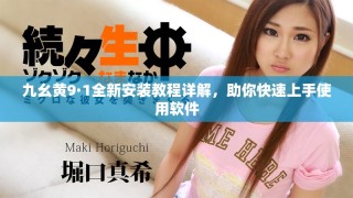 九幺黄9·1全新安装教程详解，助你快速上手使用软件
