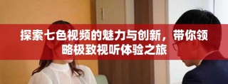 探索七色视频的魅力与创新，带你领略极致视听体验之旅