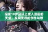探索18岁及以上成人漫画的天堂，发现无尽的创作与想象世界