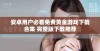 安卓用户必看免费黄金游戏下载合集 完整版下载推荐