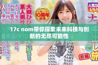 17c nom带你探索未来科技与创新的无尽可能性