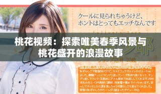 桃花视频：探索唯美春季风景与桃花盛开的浪漫故事