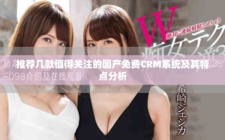 推荐几款值得关注的国产免费CRM系统及其特点分析