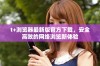 t+浏览器最新版官方下载，安全高效的网络浏览新体验