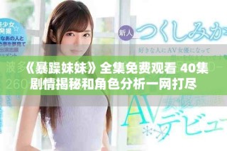 《暴躁妹妹》全集免费观看 40集剧情揭秘和角色分析一网打尽
