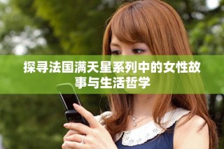探寻法国满天星系列中的女性故事与生活哲学