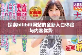 探索bilibili网站的全新入口体验与内容优势