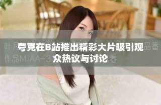 夸克在B站推出精彩大片吸引观众热议与讨论