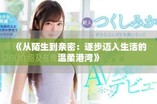 《从陌生到亲密：逐步迈入生活的温柔港湾》