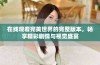 在线观看完美世界的完整版本，畅享精彩剧情与视觉盛宴