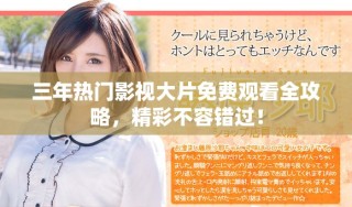 三年热门影视大片免费观看全攻略，精彩不容错过！