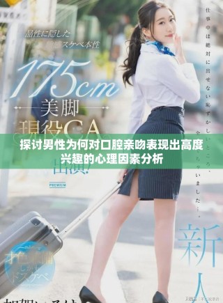 探讨男性为何对口腔亲吻表现出高度兴趣的心理因素分析
