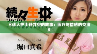 《迷人护士苍井空的故事：医疗与情感的交织》