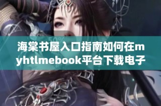海棠书屋入口指南如何在myhtlmebook平台下载电子书