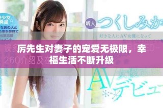厉先生对妻子的宠爱无极限，幸福生活不断升级
