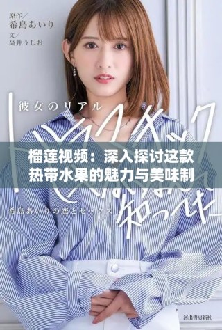 榴莲视频：深入探讨这款热带水果的魅力与美味制作秘籍