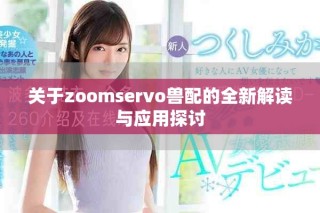关于zoomservo兽配的全新解读与应用探讨
