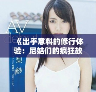 《出乎意料的修行体验：尼姑们的疯狂故事与生活惊喜》
