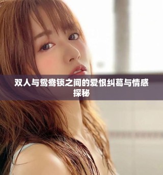双人与鸳鸯锁之间的爱恨纠葛与情感探秘