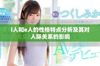 i人和e人的性格特点分析及其对人际关系的影响