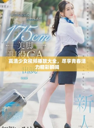 高清少女视频播放大全，尽享青春活力精彩瞬间