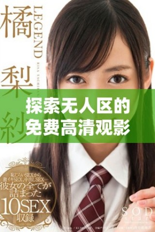 探索无人区的免费高清观影体验与惊险故事揭秘