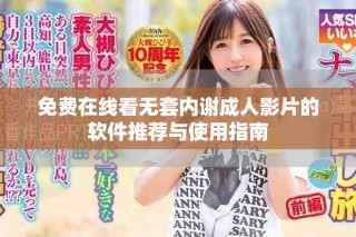 免费在线看无套内谢成人影片的软件推荐与使用指南