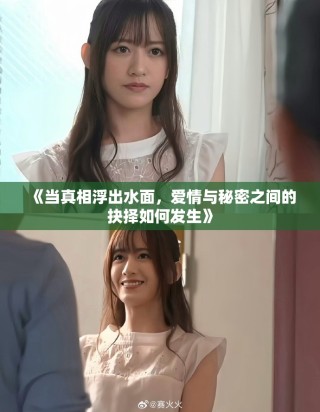 《当真相浮出水面，爱情与秘密之间的抉择如何发生》