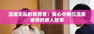 温暖无私的教育者：我心中那位温柔老师的感人故事