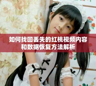 如何找回丢失的红桃视频内容和数据恢复方法解析