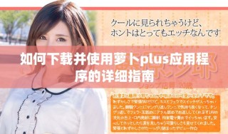 如何下载并使用萝卜plus应用程序的详细指南
