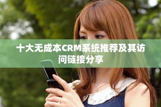 十大无成本CRM系统推荐及其访问链接分享