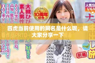 四虎当前使用的网名是什么呢，请大家分享一下