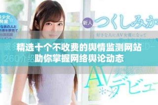 精选十个不收费的舆情监测网站助你掌握网络舆论动态