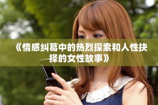 《情感纠葛中的热烈探索和人性抉择的女性故事》