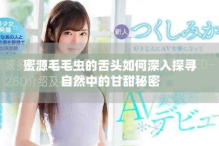 蜜源毛毛虫的舌头如何深入探寻自然中的甘甜秘密