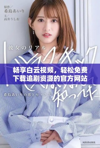 畅享白云视频，轻松免费下载追剧资源的官方网站指南