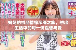 妈妈的绣品情缘深绿之旅，绣出生活中的每一份温馨与爱