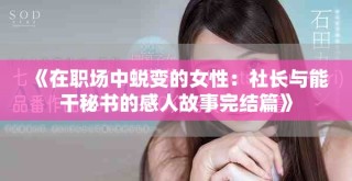 《在职场中蜕变的女性：社长与能干秘书的感人故事完结篇》