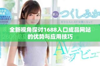全新视角探讨1688入口成品网站的优势与应用技巧