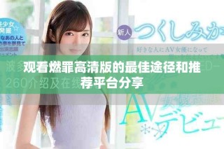 观看燃罪高清版的最佳途径和推荐平台分享