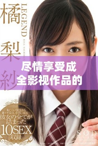 尽情享受成全影视作品的精彩内容，随时在线免费观看完整版本