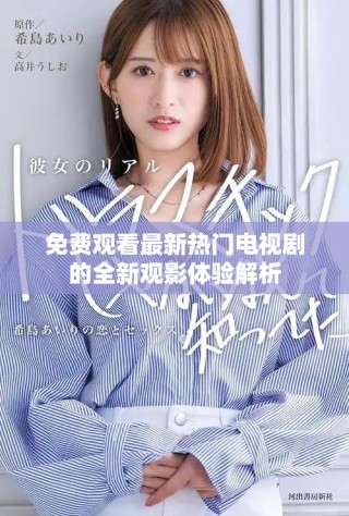 免费观看最新热门电视剧的全新观影体验解析
