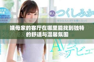 姨母家的客厅在哪里能找到独特的舒适与温馨氛围