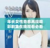 年长女性青春再现精彩剧集在线观看必看推荐