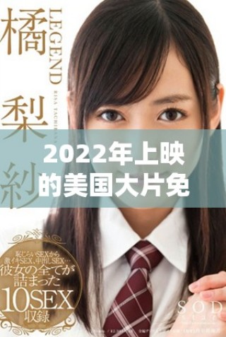 2022年上映的美国大片免费观看平台推荐与影评合集