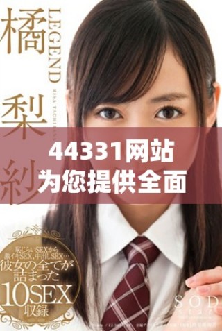 44331网站为您提供全面的信息服务和资源平台