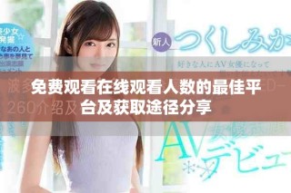 免费观看在线观看人数的最佳平台及获取途径分享
