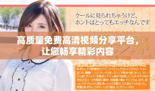高质量免费高清视频分享平台，让您畅享精彩内容