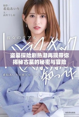 盗墓探险剧热潮再现带你揭秘古墓的秘密与冒险